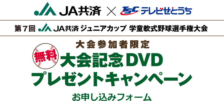 第7回 JA共済ジュニアカップ 学童軟式野球選手権大会 大会参加者限定大会記念DVDプレゼントキャンペーン お申込みフォーム